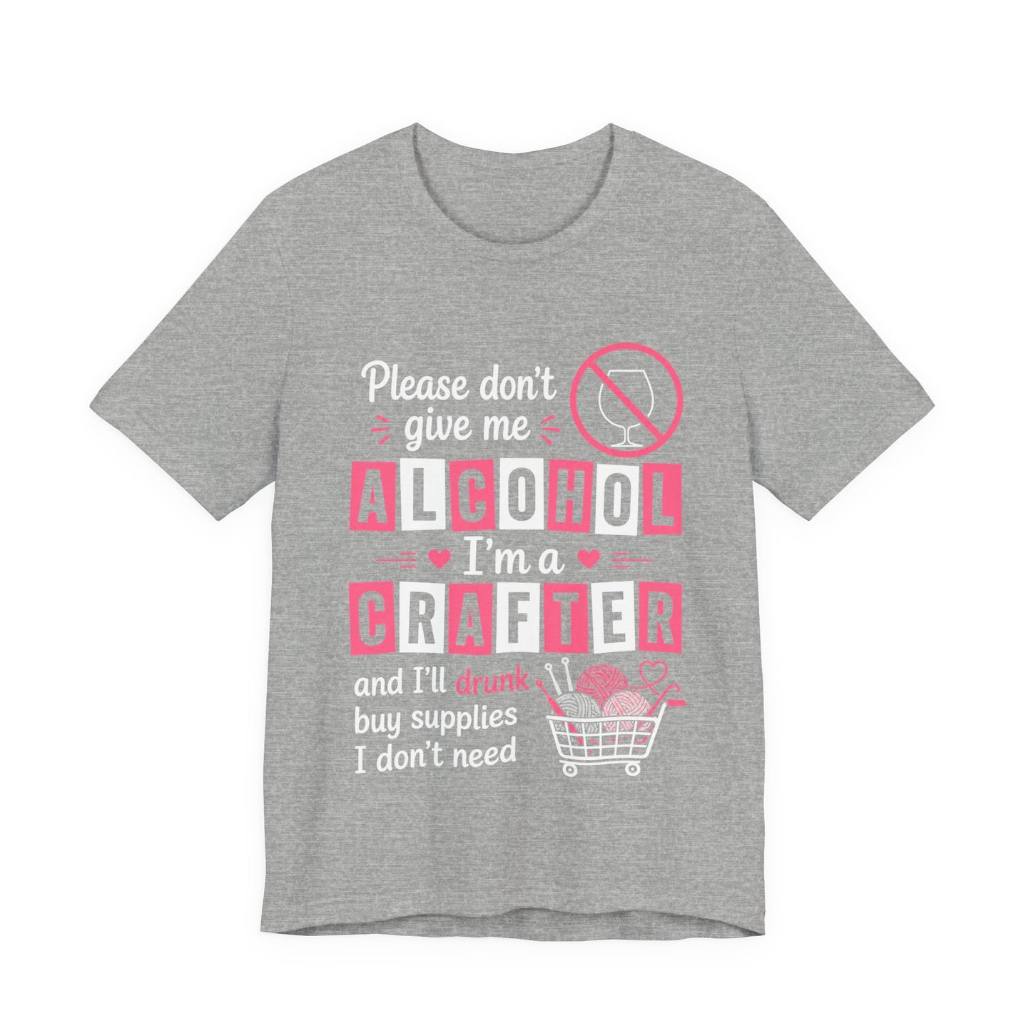 Please Don't Give Me Alcohol, I'm a Crafter T‑Shirt