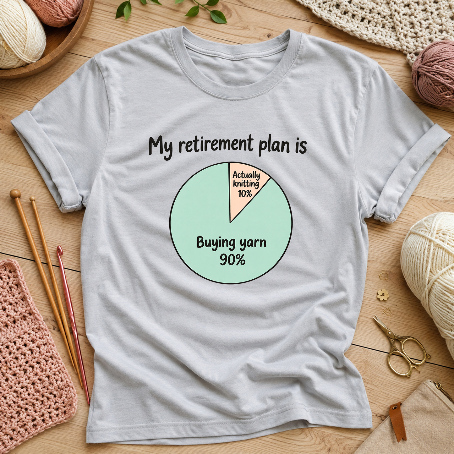 My retirement plan is 90% buying yarn and 10% actually knitting T‑Shirt