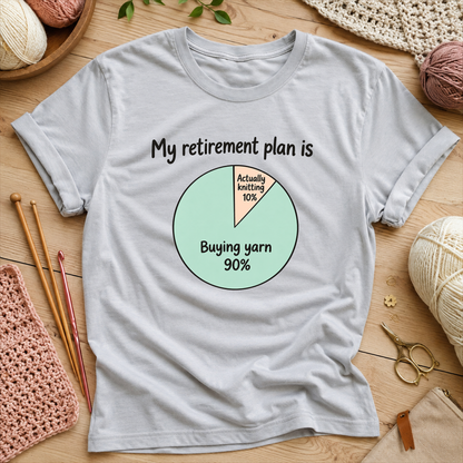 My retirement plan is 90% buying yarn and 10% actually knitting T‑Shirt