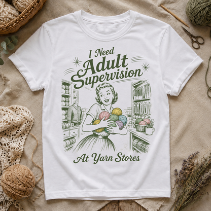 I Need Adult Supervision At Yarn Stores T-Shirt