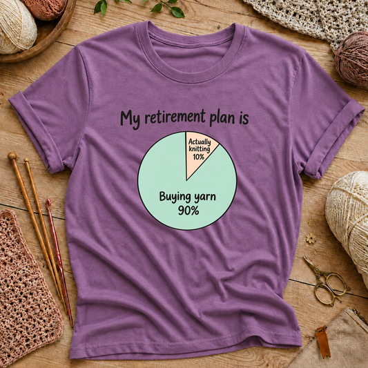 My retirement plan is 90% buying yarn and 10% actually knitting T‑Shirt
