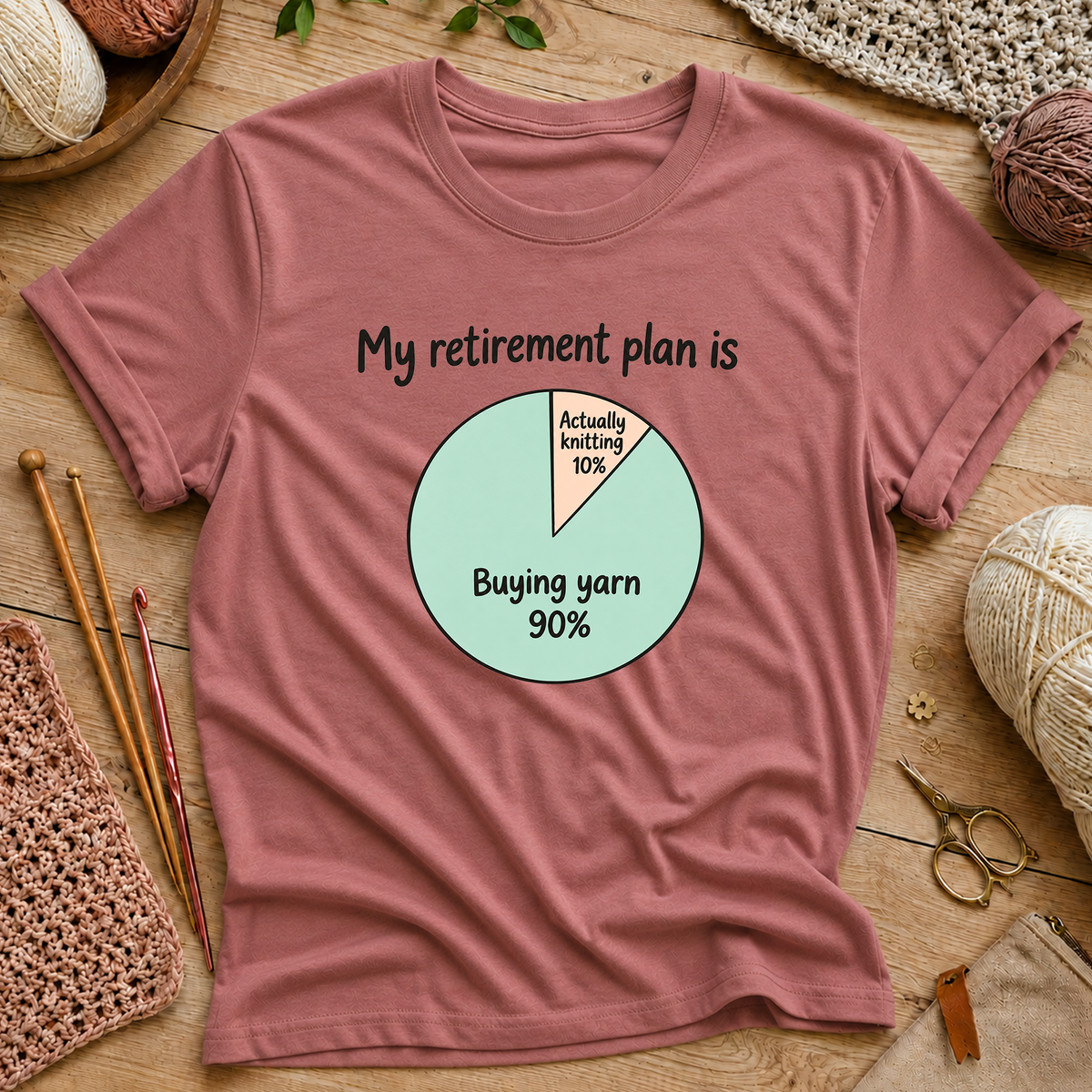 My retirement plan is 90% buying yarn and 10% actually knitting T‑Shirt