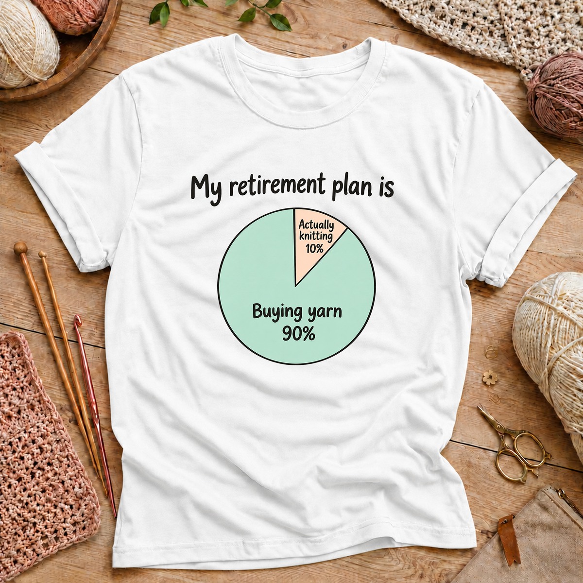 My retirement plan is 90% buying yarn and 10% actually knitting T‑Shirt