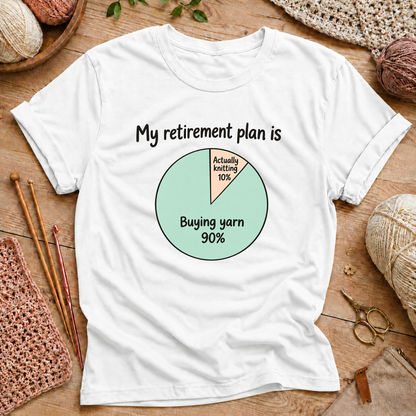 My retirement plan is 90% buying yarn and 10% actually knitting T‑Shirt