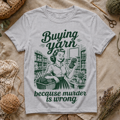 Buying Yarn Because Murder Is Wrong T‑Shirt