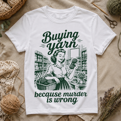 Buying Yarn Because Murder Is Wrong T‑Shirt